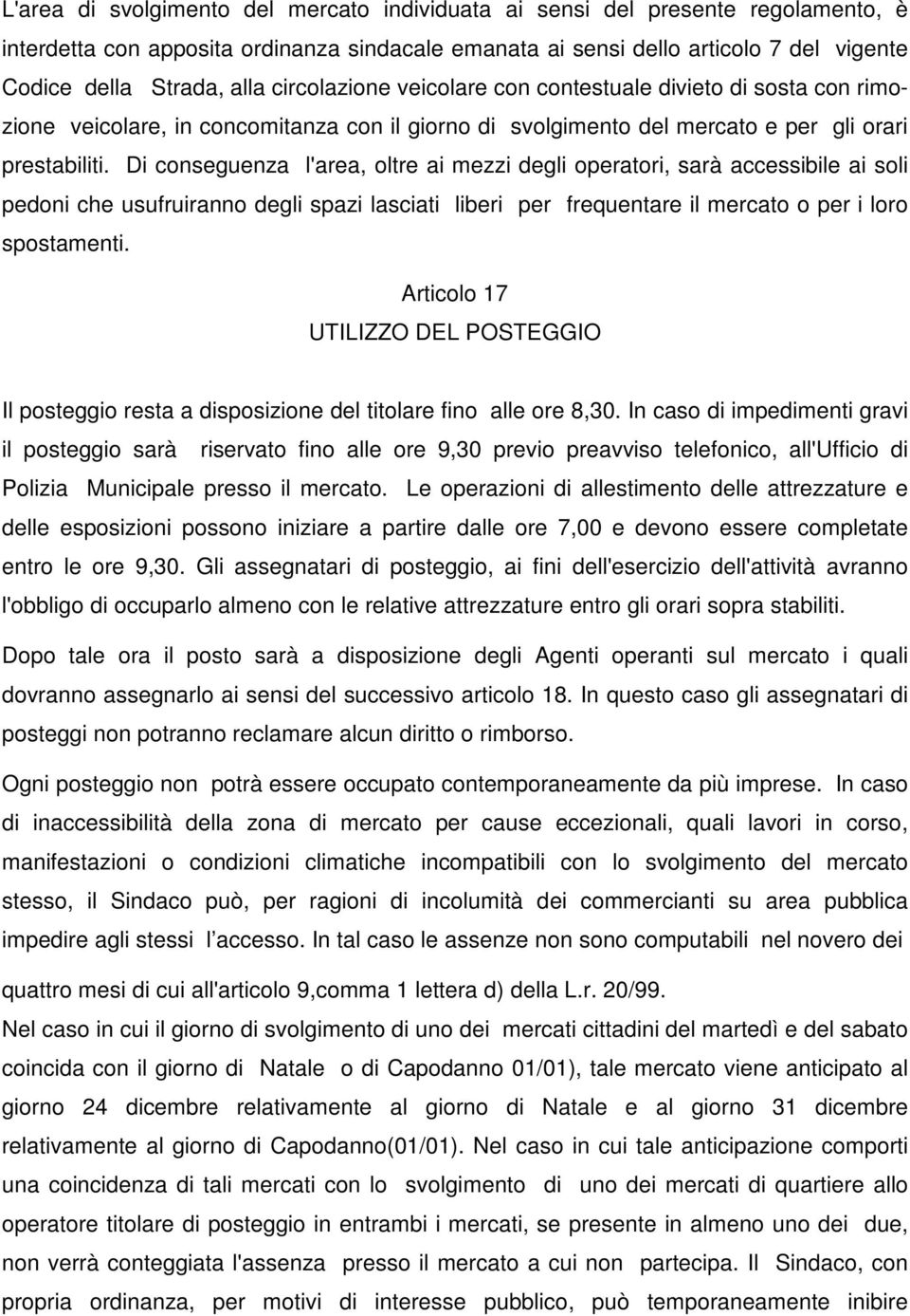 Di conseguenza l'area, oltre ai mezzi degli operatori, sarà accessibile ai soli pedoni che usufruiranno degli spazi lasciati liberi per frequentare il mercato o per i loro spostamenti.