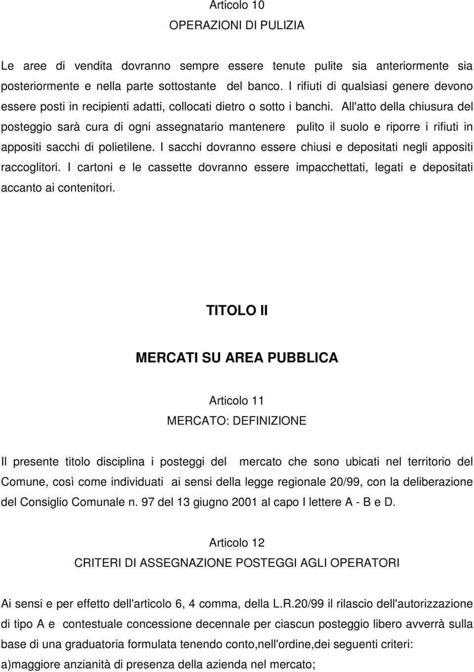 All'atto della chiusura del posteggio sarà cura di ogni assegnatario mantenere pulito il suolo e riporre i rifiuti in appositi sacchi di polietilene.