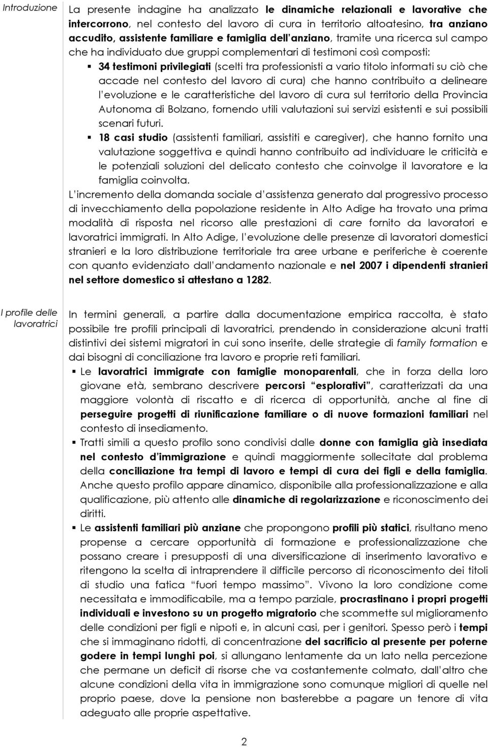 titolo informati su ciò che accade nel contesto del lavoro di cura) che hanno contribuito a delineare l evoluzione e le caratteristiche del lavoro di cura sul territorio della Provincia Autonoma di