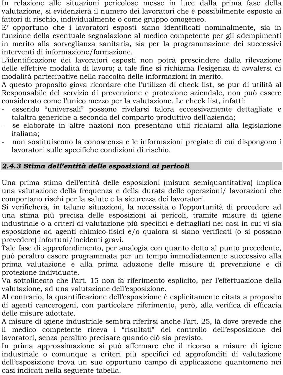 E opportuno che i lavoratori esposti siano identificati nominalmente, sia in funzione della eventuale segnalazione al medico competente per gli adempimenti in merito alla sorveglianza sanitaria, sia