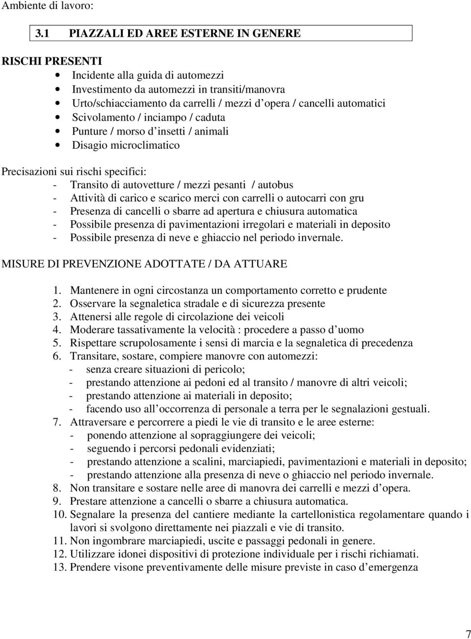 automatici Scivolamento / inciampo / caduta Punture / morso d insetti / animali Disagio microclimatico Precisazioni sui rischi specifici: - Transito di autovetture / mezzi pesanti / autobus -