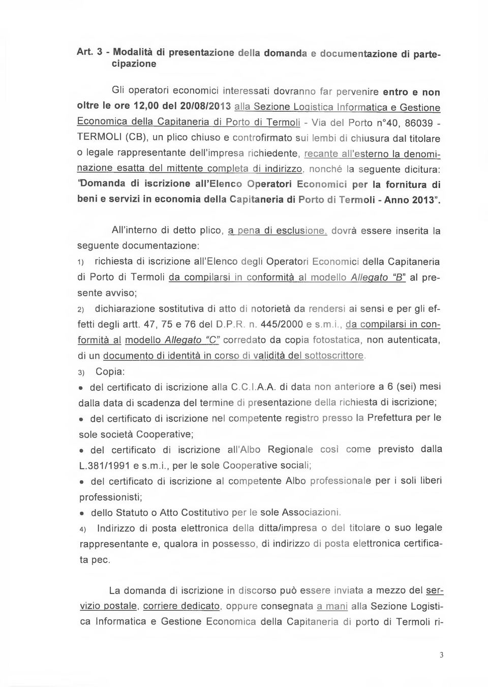 o legale rappresentante den impresa richiedente, recante all esterno la denominazione esatta del mittente completa di indirizzo, nonché la seguente dicitura: Domanda di iscrizione all Elenco