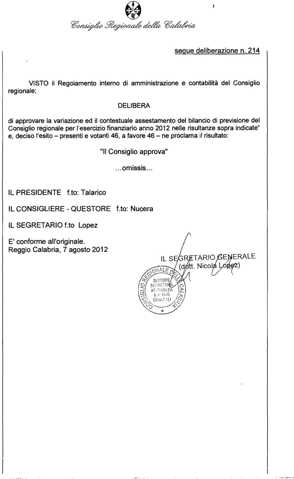 indicate" e, deciso l'esito - presenti e votanti 46, a favore 46 - ne proclama il risultato: "II Consiglio approva"... omissis.