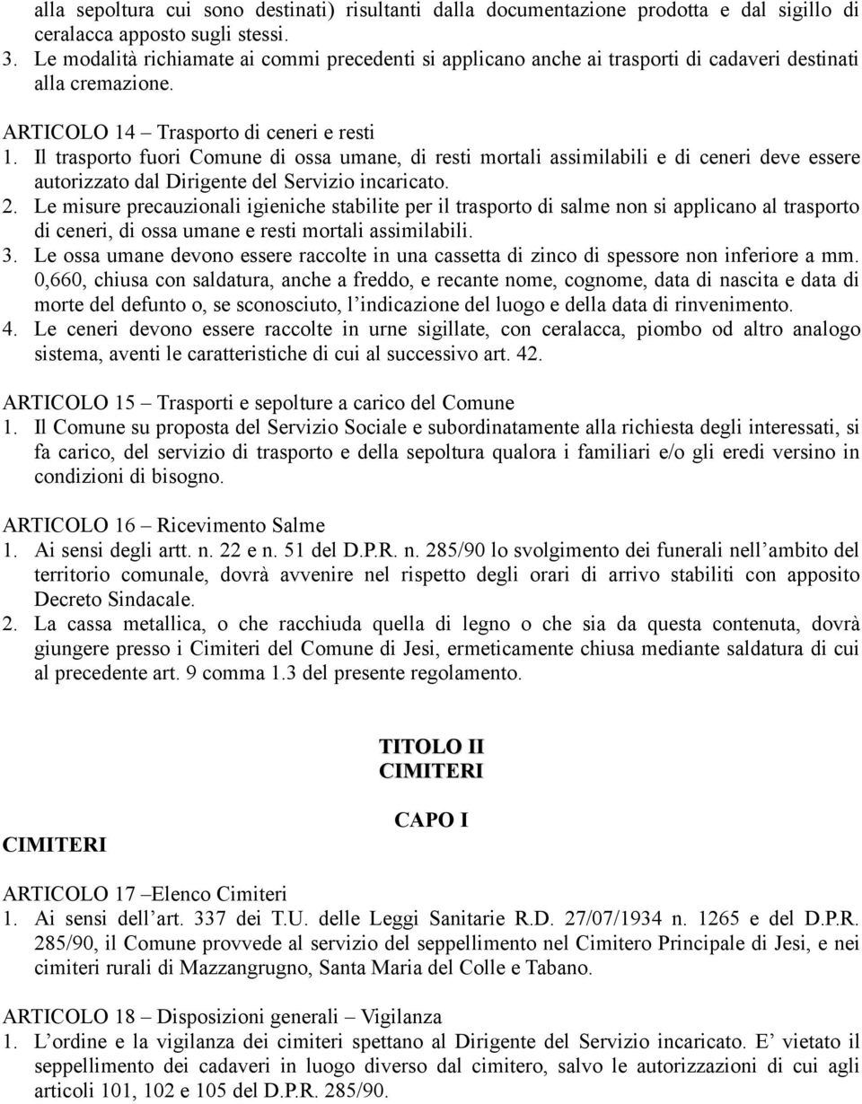 Il trasporto fuori Comune di ossa umane, di resti mortali assimilabili e di ceneri deve essere autorizzato dal Dirigente del Servizio incaricato. 2.