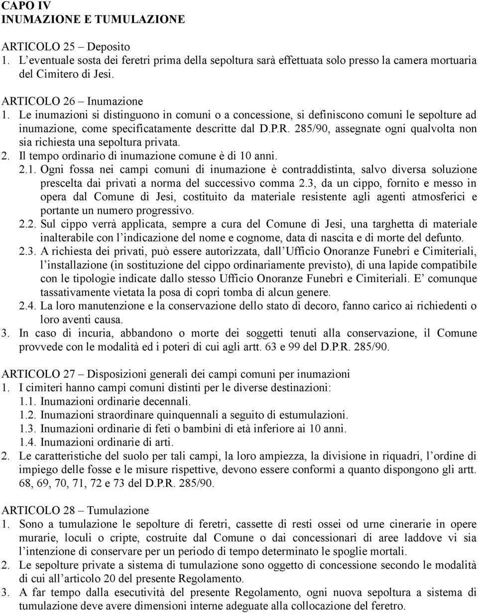 2. Il tempo ordinario di inumazione comune è di 10 anni. 2.1. Ogni fossa nei campi comuni di inumazione è contraddistinta, salvo diversa soluzione prescelta dai privati a norma del successivo comma 2.