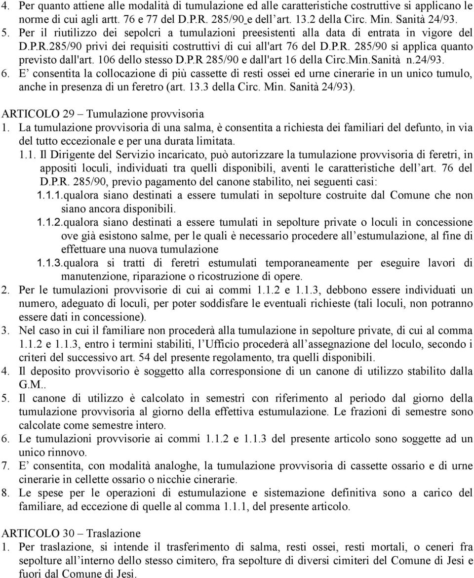 106 dello stesso D.P.R 285/90 e dall'art 16 della Circ.Min.Sanità n.24/93. 6.