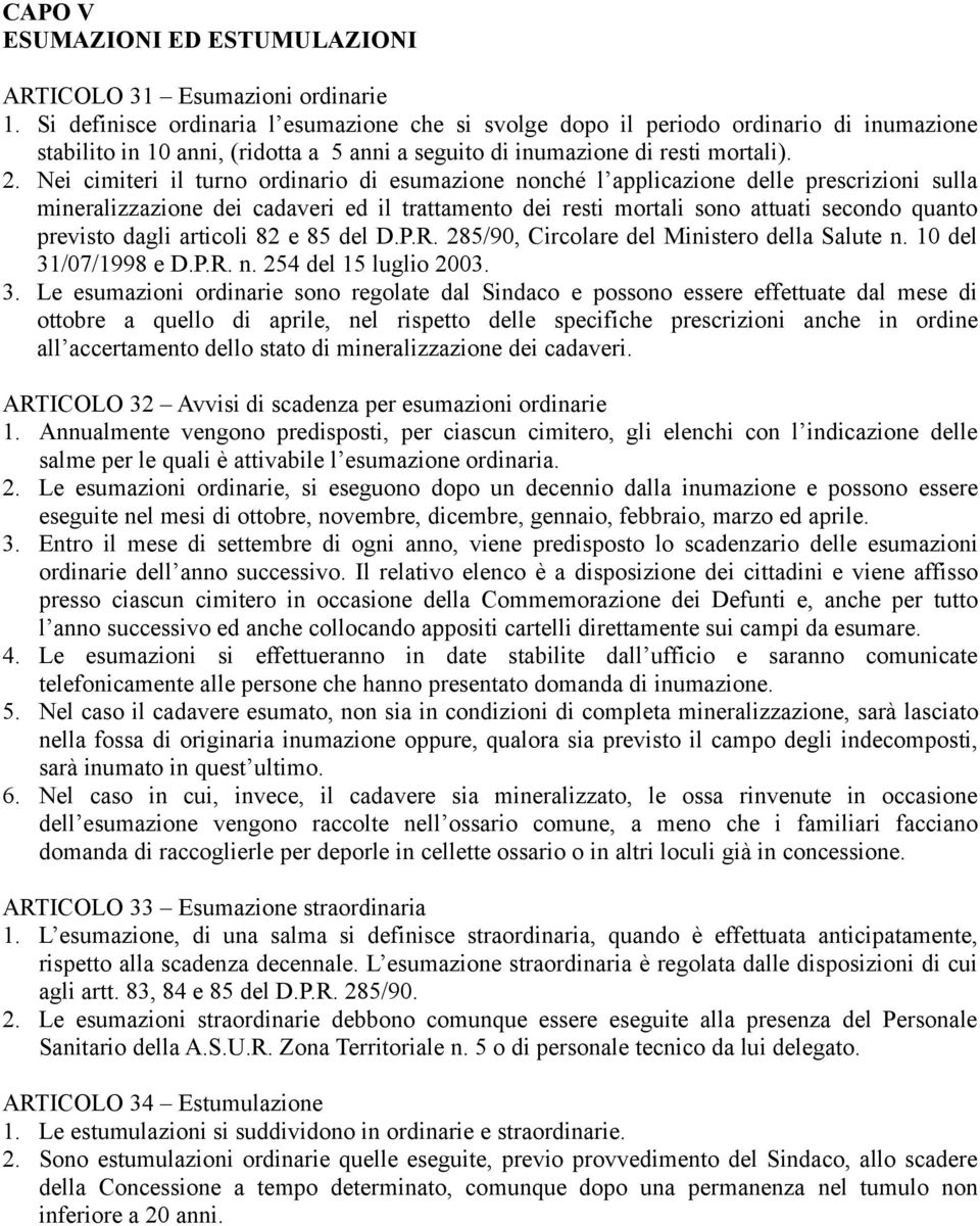 Nei cimiteri il turno ordinario di esumazione nonché l applicazione delle prescrizioni sulla mineralizzazione dei cadaveri ed il trattamento dei resti mortali sono attuati secondo quanto previsto