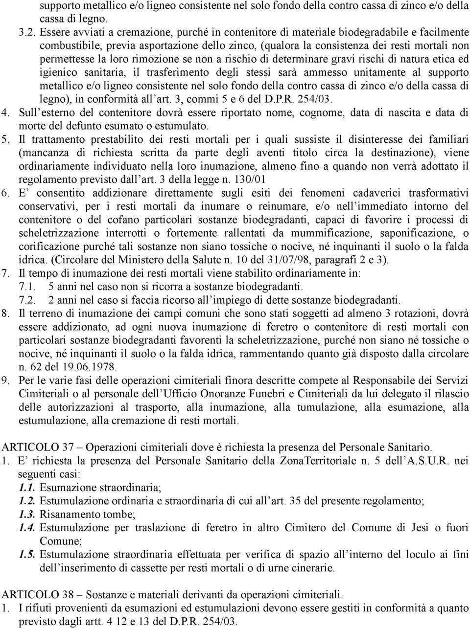 loro rimozione se non a rischio di determinare gravi rischi di natura etica ed igienico sanitaria, il trasferimento degli stessi sarà ammesso unitamente al supporto metallico e/o ligneo consistente