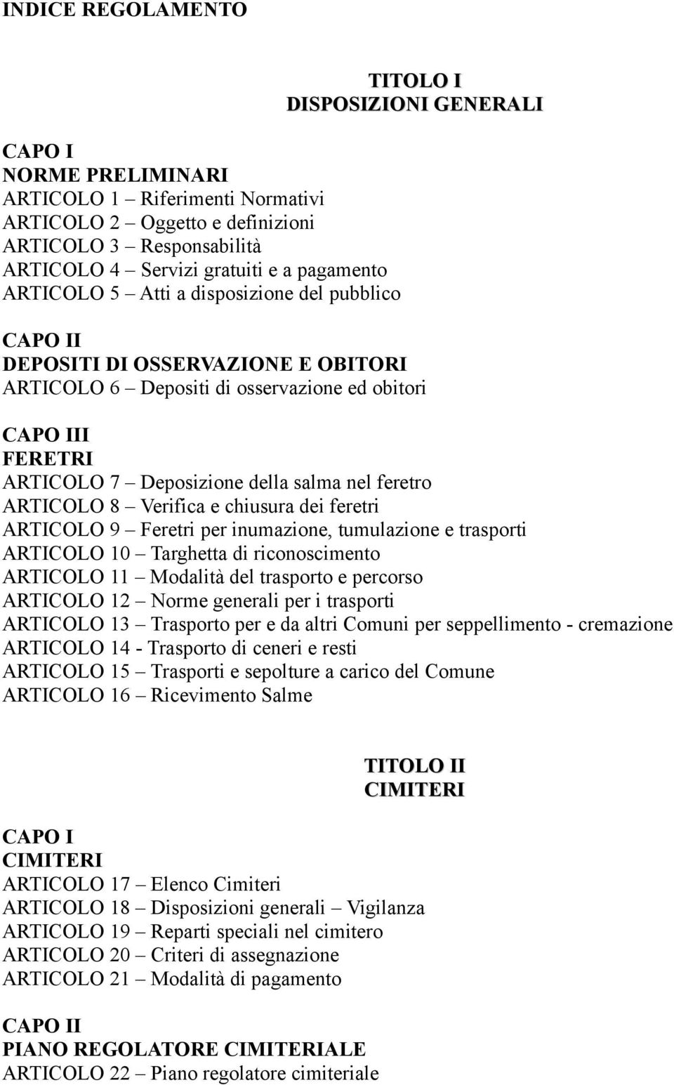 nel feretro ARTICOLO 8 Verifica e chiusura dei feretri ARTICOLO 9 Feretri per inumazione, tumulazione e trasporti ARTICOLO 10 Targhetta di riconoscimento ARTICOLO 11 Modalità del trasporto e percorso