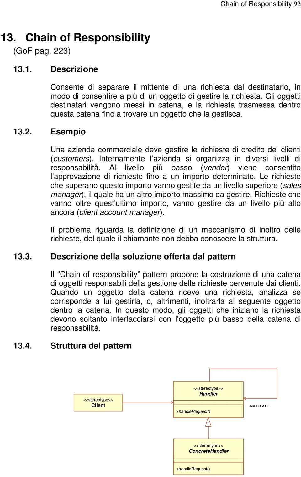 Esempio Una azienda commerciale deve gestire le richieste di credito dei clienti (customers). Internamente l azienda si organizza in diversi livelli di responsabilità.