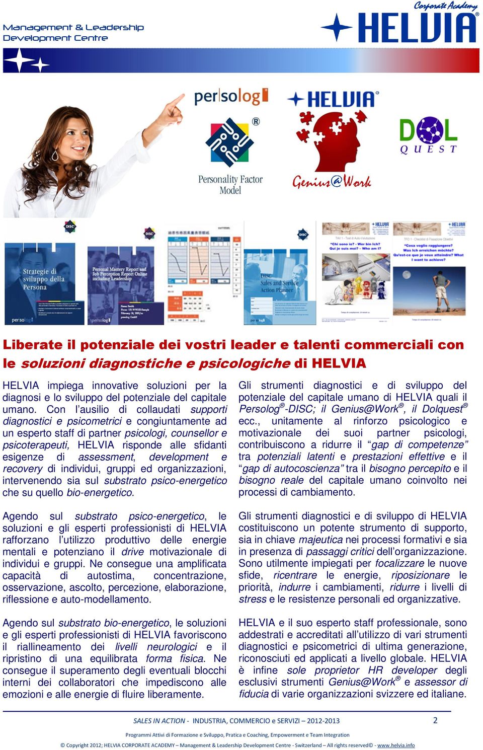 Con l ausilio di collaudati supporti diagnostici e psicometrici e congiuntamente ad un esperto staff di partner psicologi, counsellor e psicoterapeuti, HELVIA risponde alle sfidanti esigenze di