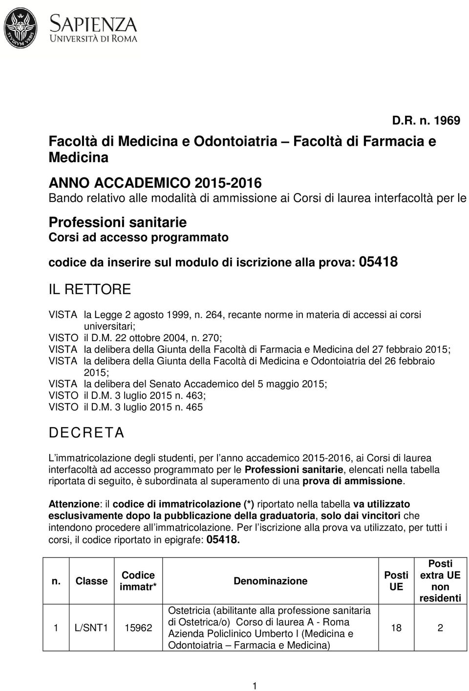 sanitarie Corsi ad accesso programmato codice da inserire sul modulo di iscrizione alla prova: 05418 IL RETTORE VISTA la Legge 2 agosto 1999, n.