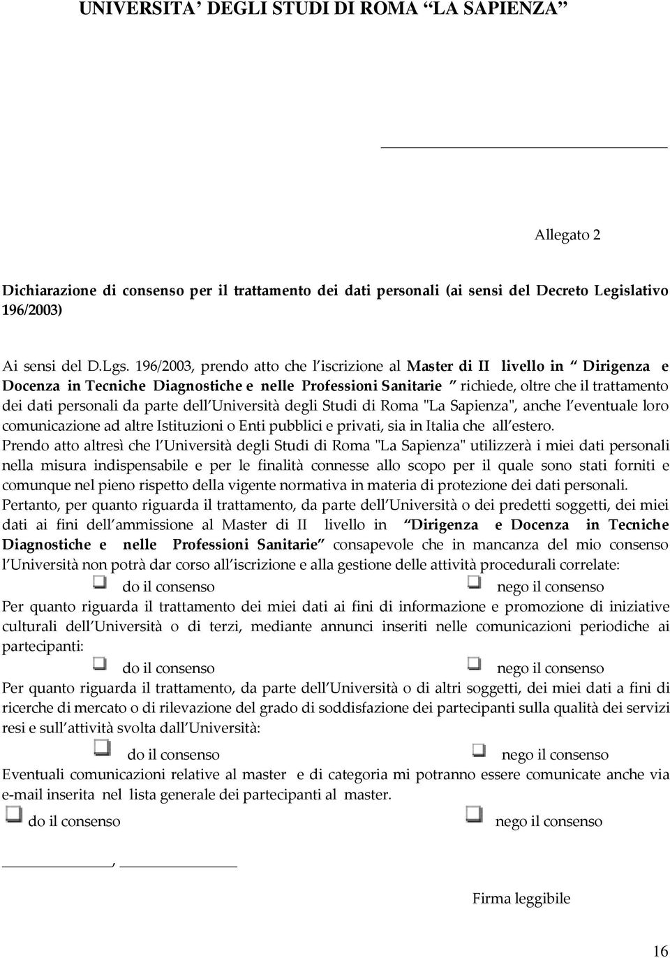 parte dell Università degli Studi di Roma "La Sapienza", anche l eventuale loro comunicazione ad altre Istituzioni o Enti pubblici e privati, sia in Italia che all estero.