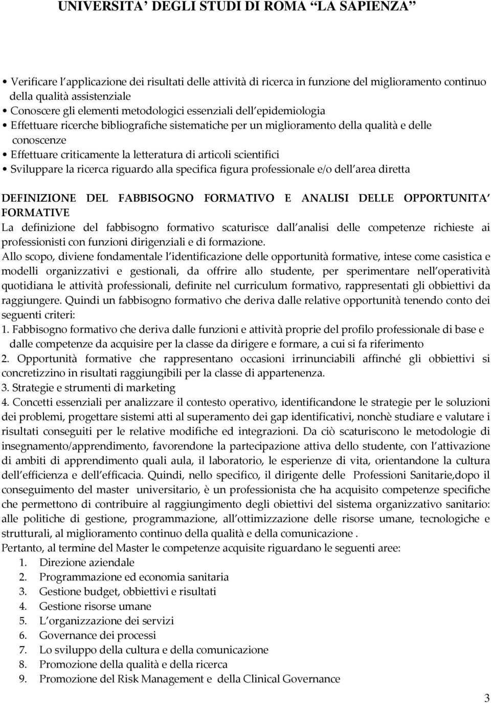 alla specifica figura professionale e/o dell area diretta DEFINIZIONE DEL FABBISOGNO FORMATIVO E ANALISI DELLE OPPORTUNITA FORMATIVE La definizione del fabbisogno formativo scaturisce dall analisi