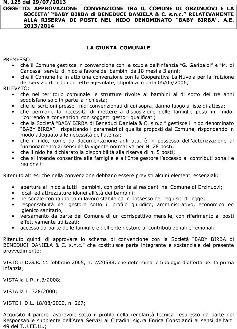 di Canossa servizi di nido a favore dei bambini da 18 mesi a 3 anni; che il Comune ha in atto una convenzione con la Cooperativa La Nuvola per la fruizione del servizio di nido con rette agevolate,