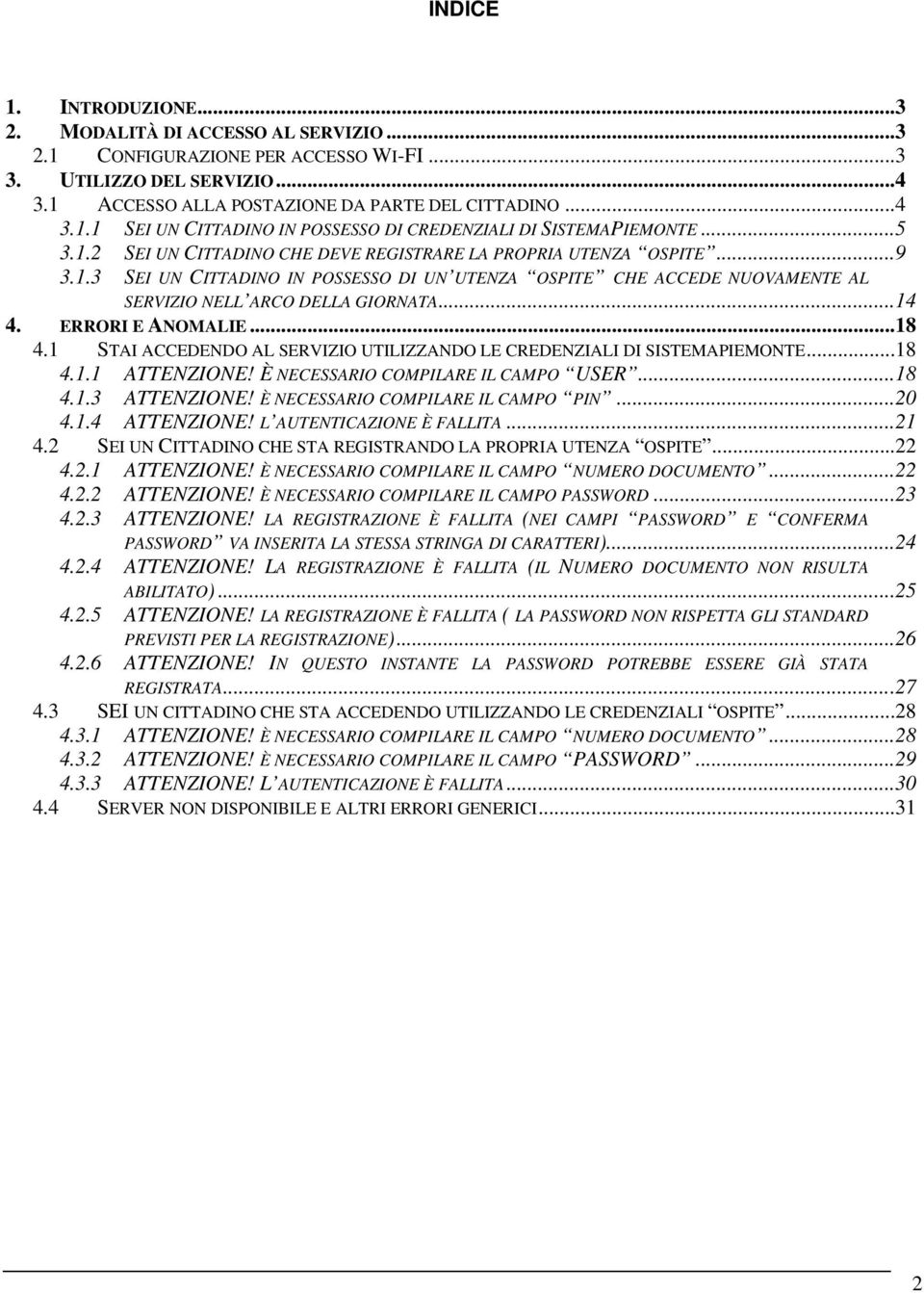 ERRORI E ANOMALIE...18 4.1 STAI ACCEDENDO AL SERVIZIO UTILIZZANDO LE CREDENZIALI DI SISTEMAPIEMONTE...18 4.1.1 ATTENZIONE! È NECESSARIO COMPILARE IL CAMPO USER...18 4.1.3 ATTENZIONE!