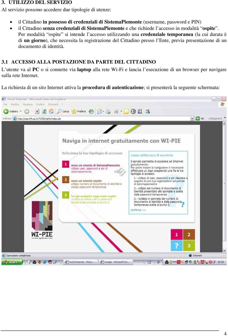 Per modalità ospite si intende l accesso utilizzando una credenziale temporanea (la cui durata è di un giorno), che necessita la registrazione del Cittadino presso l Ente, previa presentazione