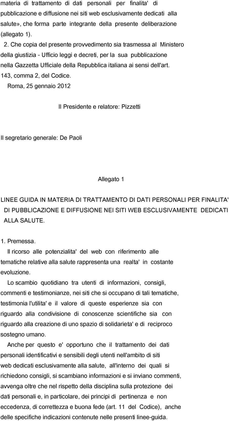 Che copia del presente provvedimento sia trasmessa al Ministero della giustizia - Ufficio leggi e decreti, per la sua pubblicazione nella Gazzetta Ufficiale della Repubblica italiana ai sensi