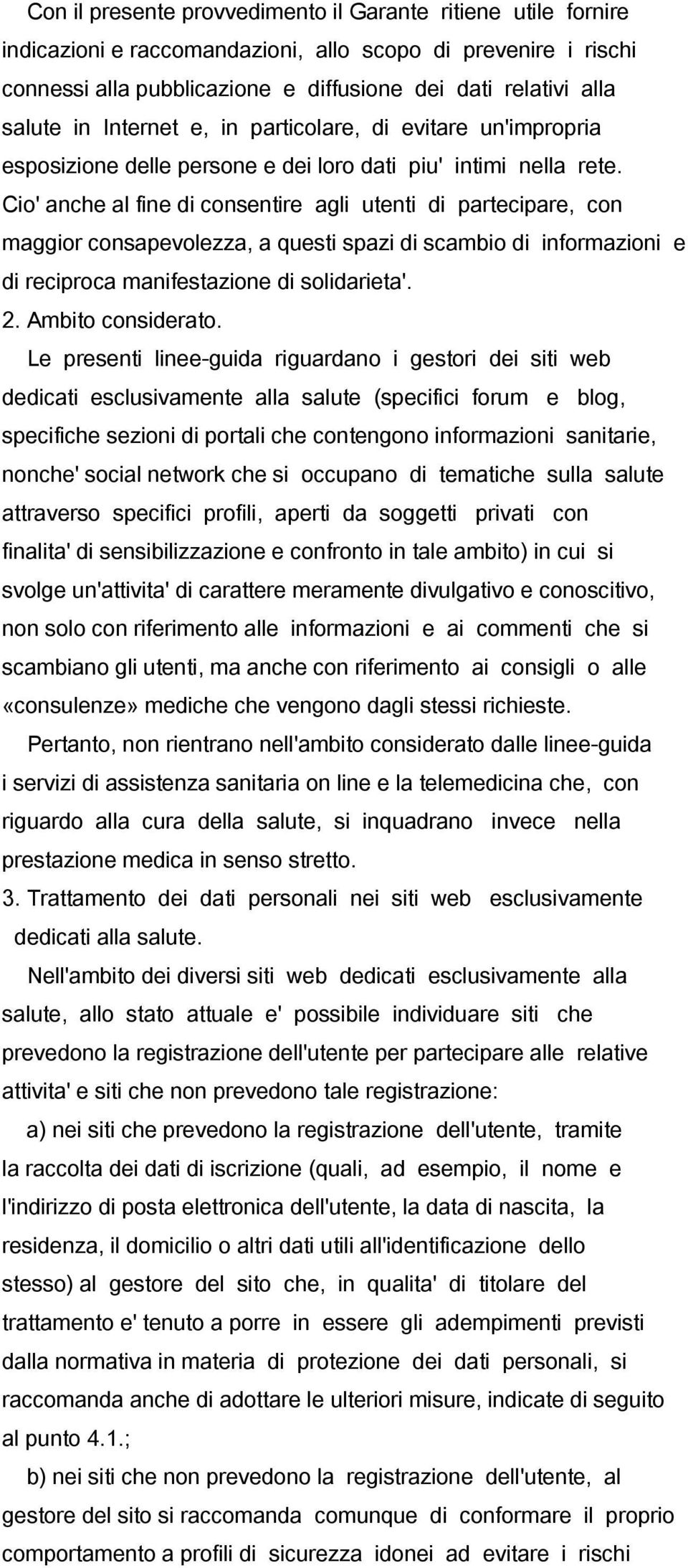 Cio' anche al fine di consentire agli utenti di partecipare, con maggior consapevolezza, a questi spazi di scambio di informazioni e di reciproca manifestazione di solidarieta'. 2. Ambito considerato.