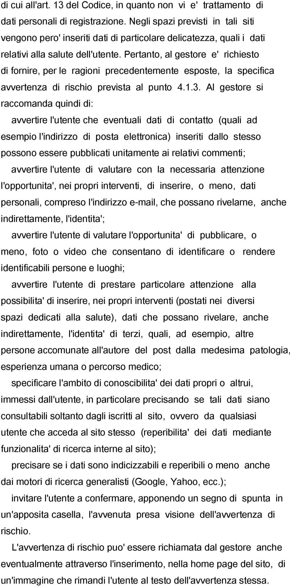 Pertanto, al gestore e' richiesto di fornire, per le ragioni precedentemente esposte, la specifica avvertenza di rischio prevista al punto 4.1.3.