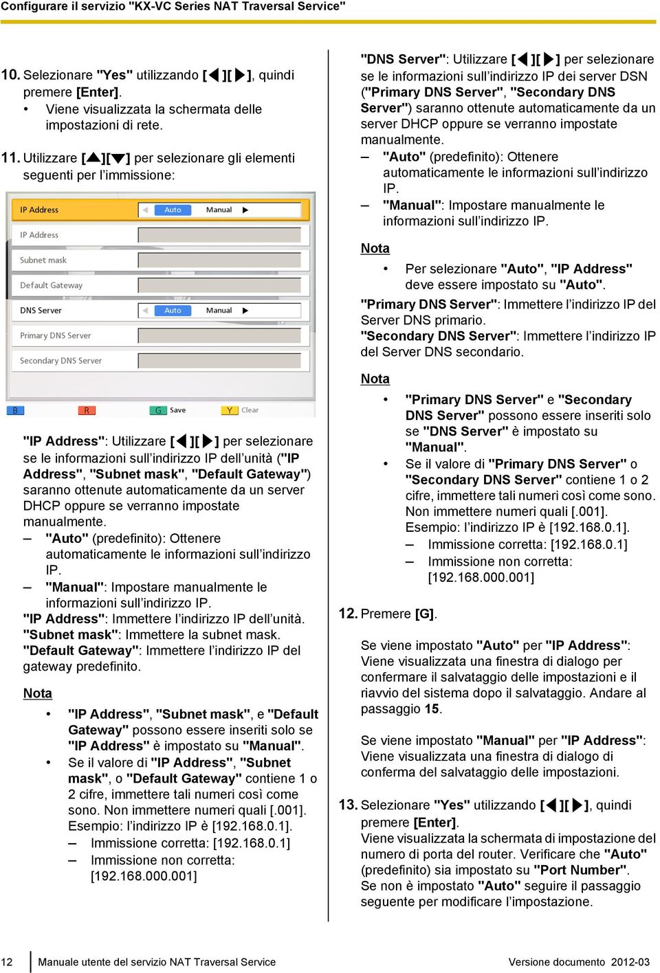 "Secondary DNS Server") saranno ottenute automaticamente da un server DHCP oppure se verranno impostate manualmente. "Auto" (predefinito): Ottenere automaticamente le informazioni sull indirizzo IP.