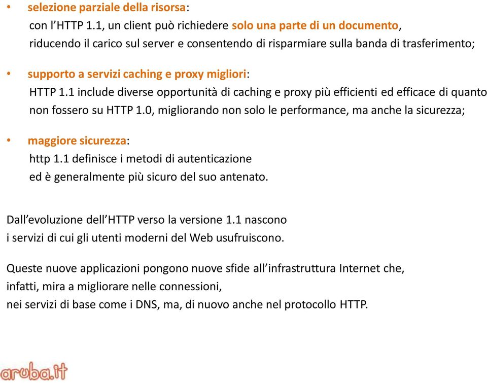 1.1 include diverse opportunità di caching e proxy più efficienti ed efficace di quanto non fossero su HTTP 1.0, migliorando non solo le performance, ma anche la sicurezza; maggiore sicurezza: http 1.