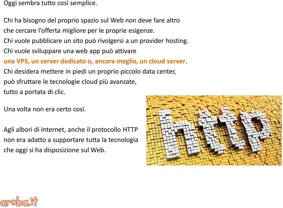 Chi vuole sviluppare una web app può attivare una VPS, un server dedicato o, ancora meglio, un cloud server.