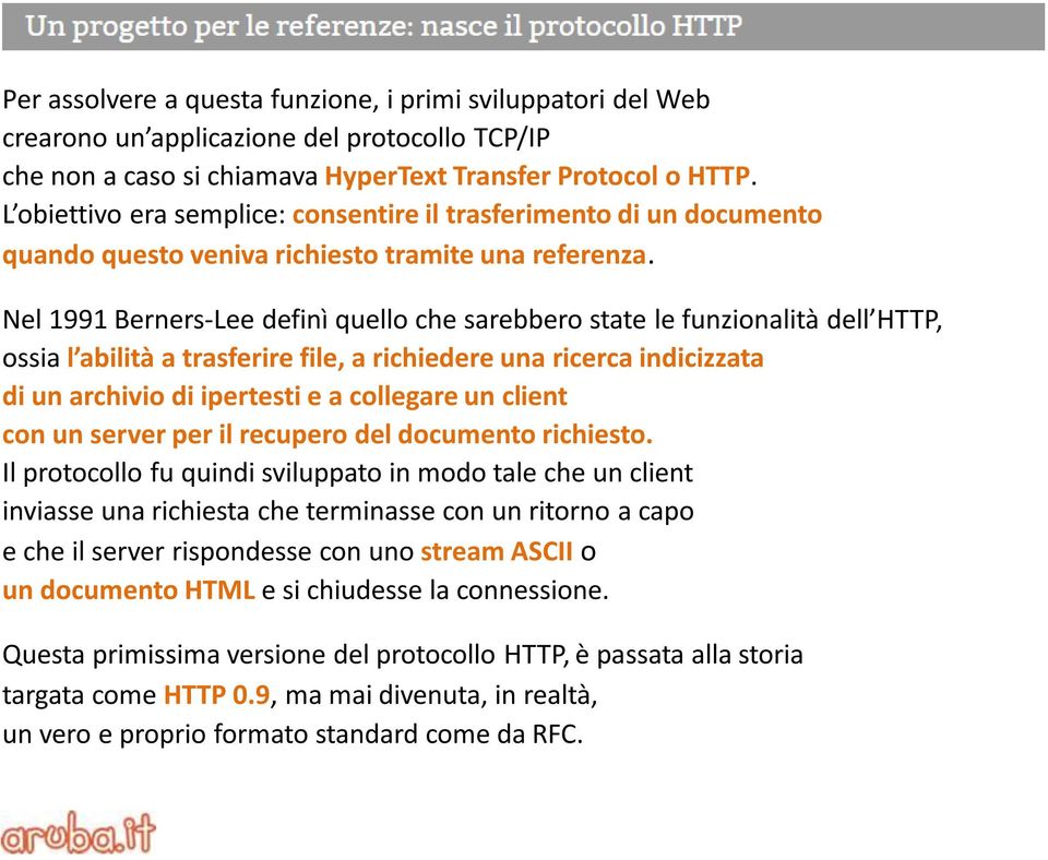 Nel 1991 Berners-Lee definì quello che sarebbero state le funzionalità dell HTTP, ossia l abilità a trasferire file, a richiedere una ricerca indicizzata di un archivio di ipertesti e a collegare un