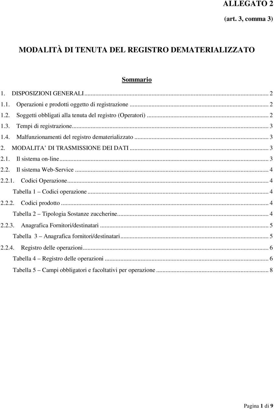 2.1. Codici Operazione... 4 Tabella 1 Codici operazione... 4 2.2.2. Codici prodotto... 4 Tabella 2 Tipologia Sostanze zuccherine... 4 2.2.3. Anagrafica Fornitori/destinatari.