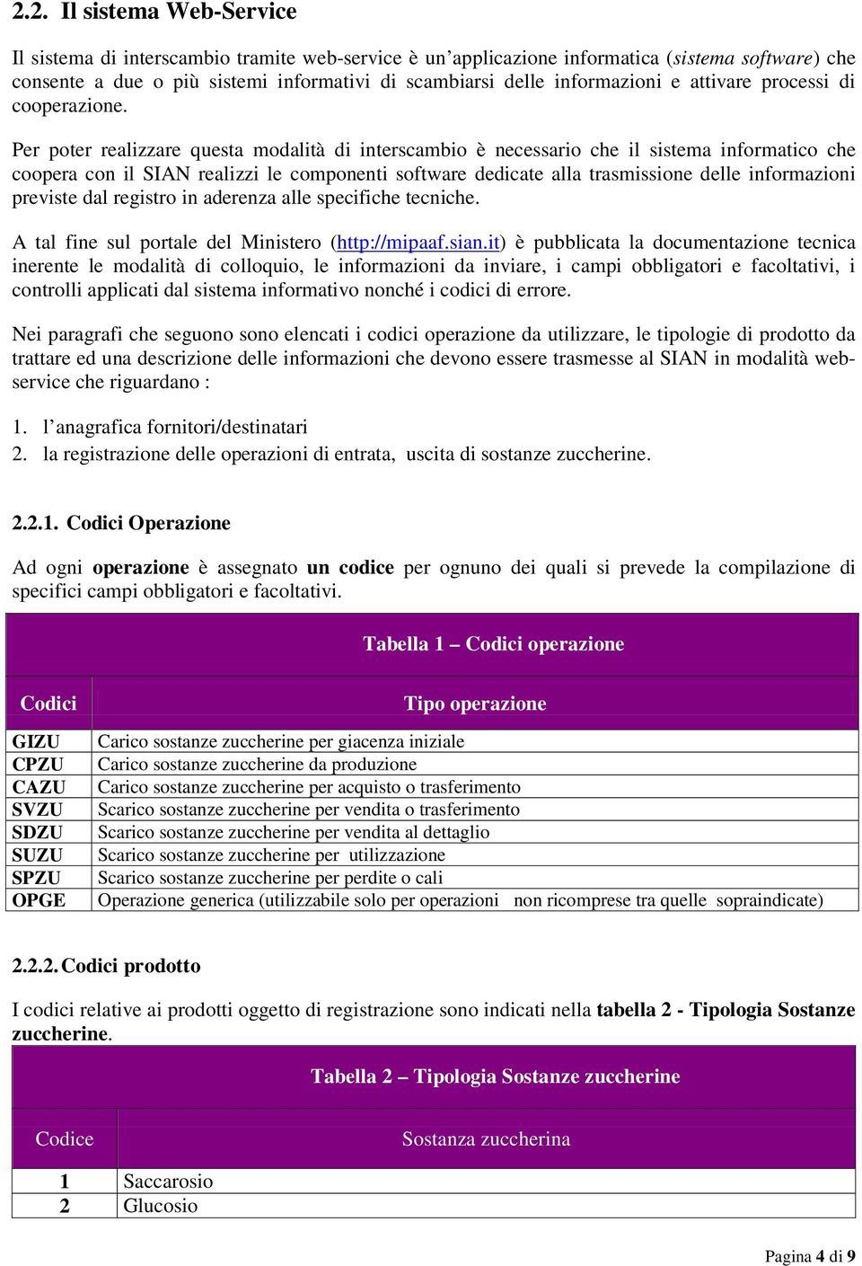 Per poter realizzare questa modalità di interscambio è necessario che il sistema informatico che coopera con il SI realizzi le componenti software dedicate alla trasmissione delle informazioni