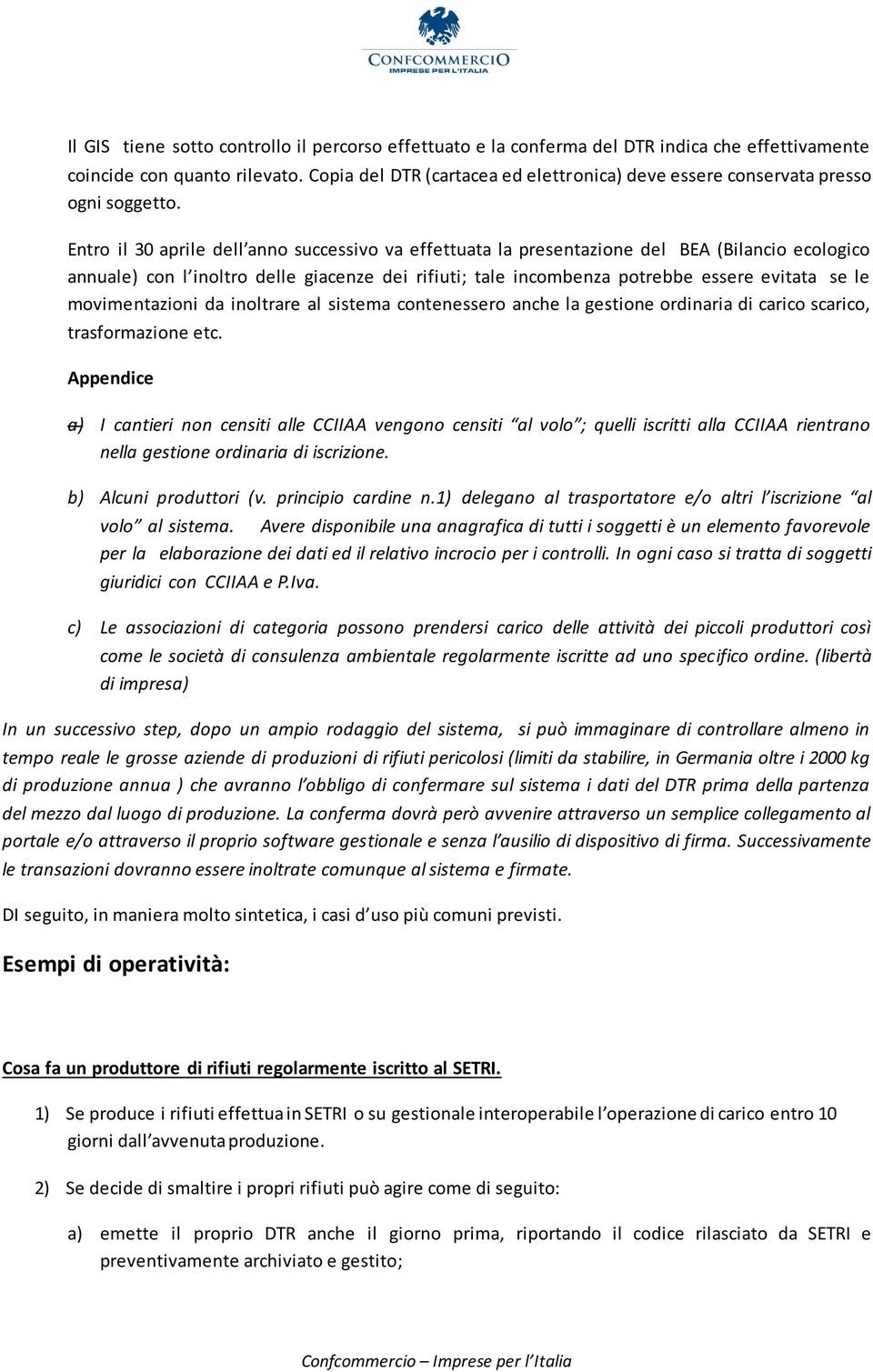 Entro il 30 aprile dell anno successivo va effettuata la presentazione del BEA (Bilancio ecologico annuale) con l inoltro delle giacenze dei rifiuti; tale incombenza potrebbe essere evitata se le