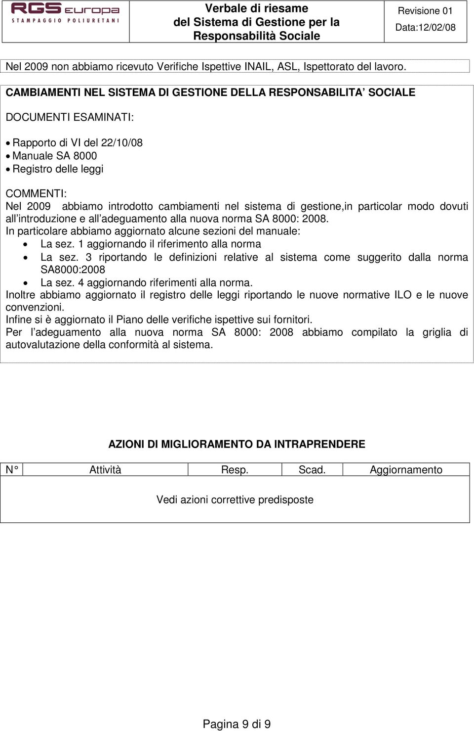 particolar modo dovuti all introduzione e all adeguamento alla nuova norma SA 8000: 2008. In particolare abbiamo aggiornato alcune sezioni del manuale: La sez.