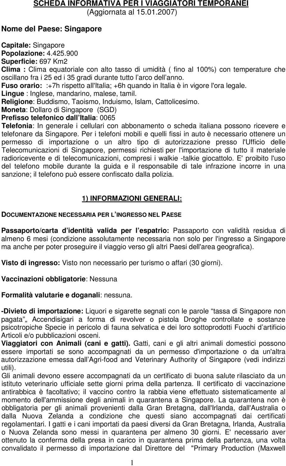 Fuso orario: :+7h rispetto all'italia; +6h quando in Italia è in vigore l'ora legale. Lingue : Inglese, mandarino, malese, tamil. Religione: Buddismo, Taoismo, Induismo, Islam, Cattolicesimo.