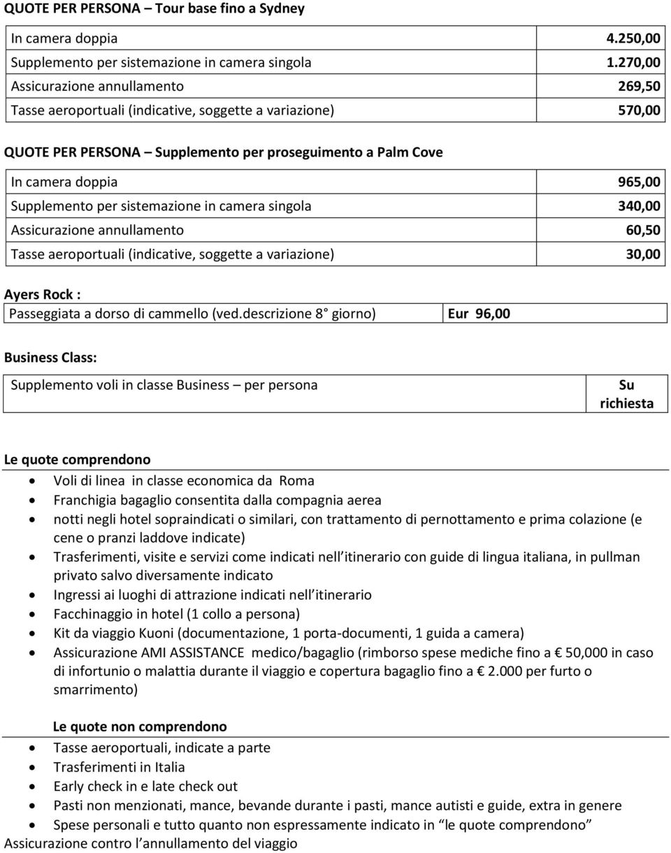 per sistemazione in camera singola 340,00 Assicurazione annullamento 60,50 Tasse aeroportuali (indicative, soggette a variazione) 30,00 Ayers Rock : Passeggiata a dorso di cammello (ved.