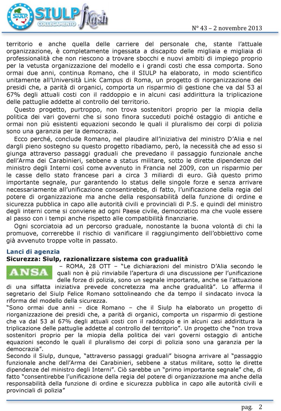 Sono ormai due anni, continua Romano, che il SIULP ha elaborato, in modo scientifico unitamente all Università Link Campus di Roma, un progetto di riorganizzazione dei presidi che, a parità di