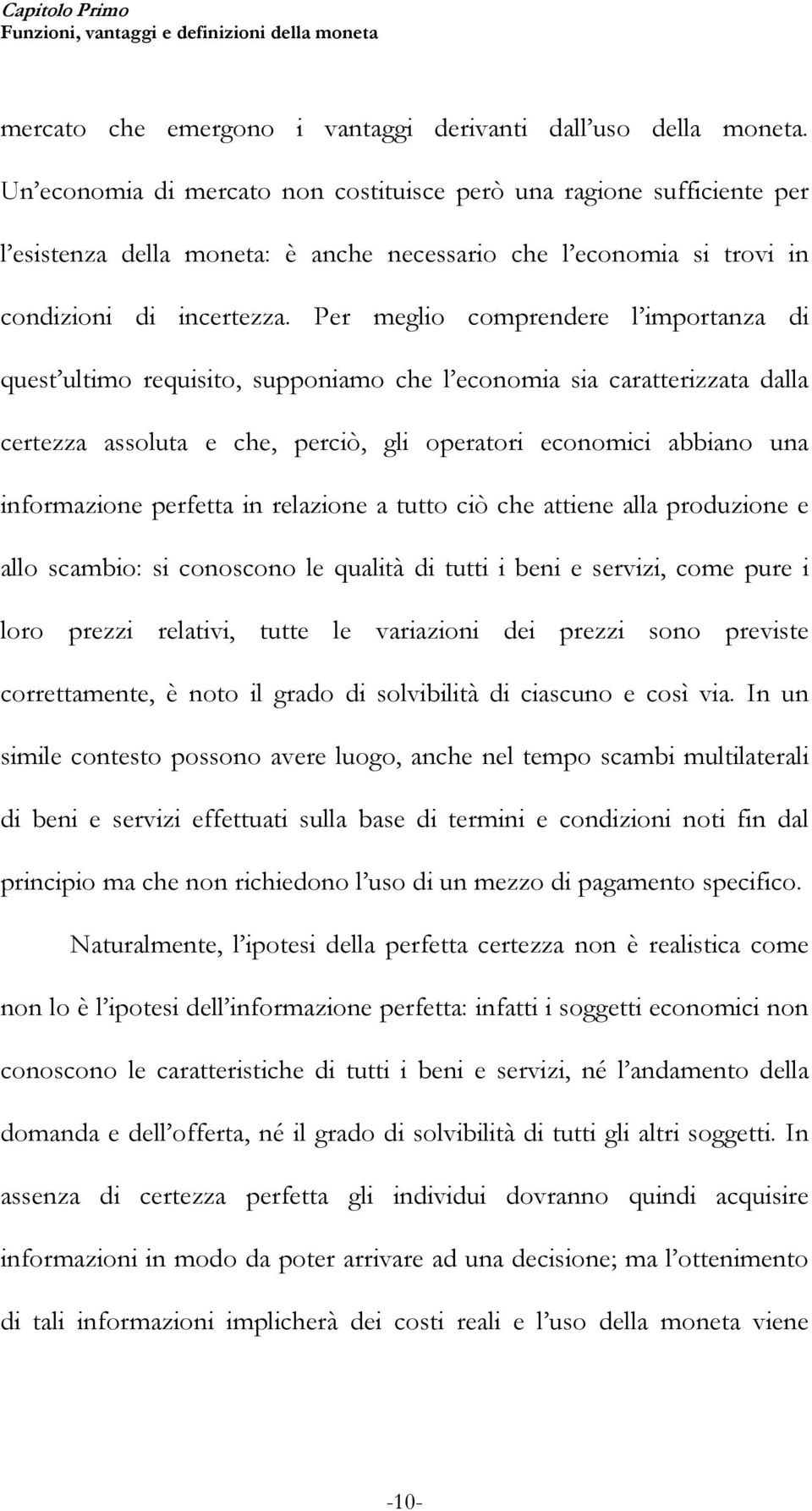 Per meglio comprendere l importanza di quest ultimo requisito, supponiamo che l economia sia caratterizzata dalla certezza assoluta e che, perciò, gli operatori economici abbiano una informazione