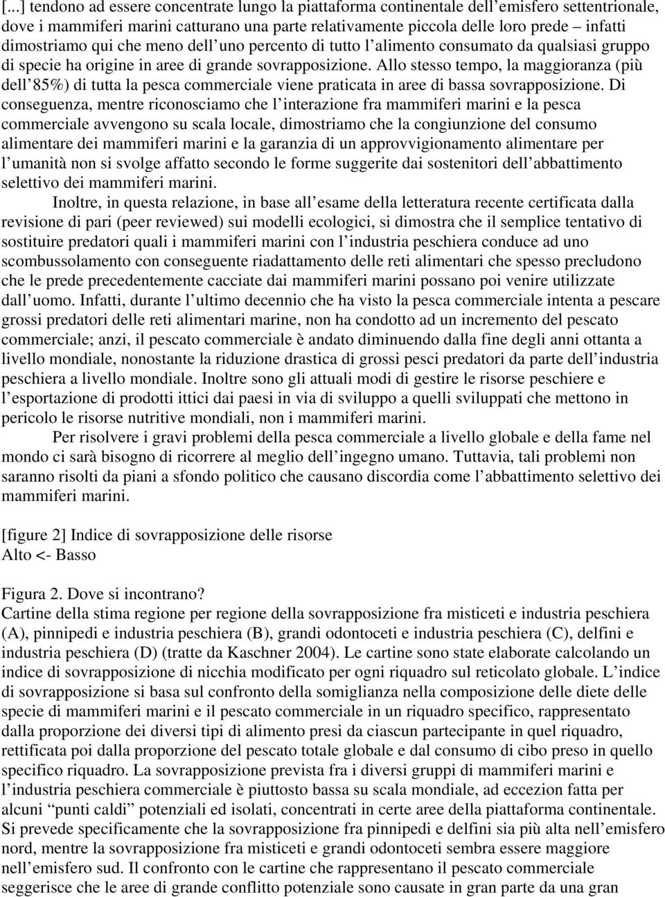 Allo stesso tempo, la maggioranza (più dell 85%) di tutta la pesca commerciale viene praticata in aree di bassa sovrapposizione.