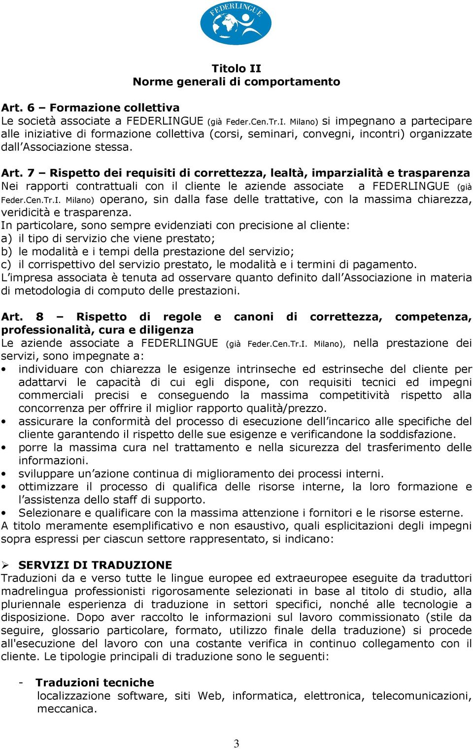 GUE (già Feder.Cen.Tr.I. Milano) operano, sin dalla fase delle trattative, con la massima chiarezza, veridicità e trasparenza.