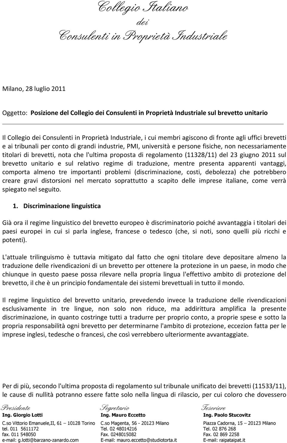 di brevetti, nota che l'ultima proposta di regolamento (11328/11) del 23 giugno 2011 sul brevetto unitario e sul relativo regime di traduzione, mentre presenta apparenti vantaggi, comporta almeno tre