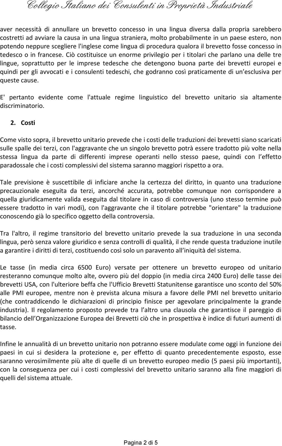 Ciò costituisce un enorme privilegio per i titolari che parlano una delle tre lingue, soprattutto per le imprese tedesche che detengono buona parte dei brevetti europei e quindi per gli avvocati e i