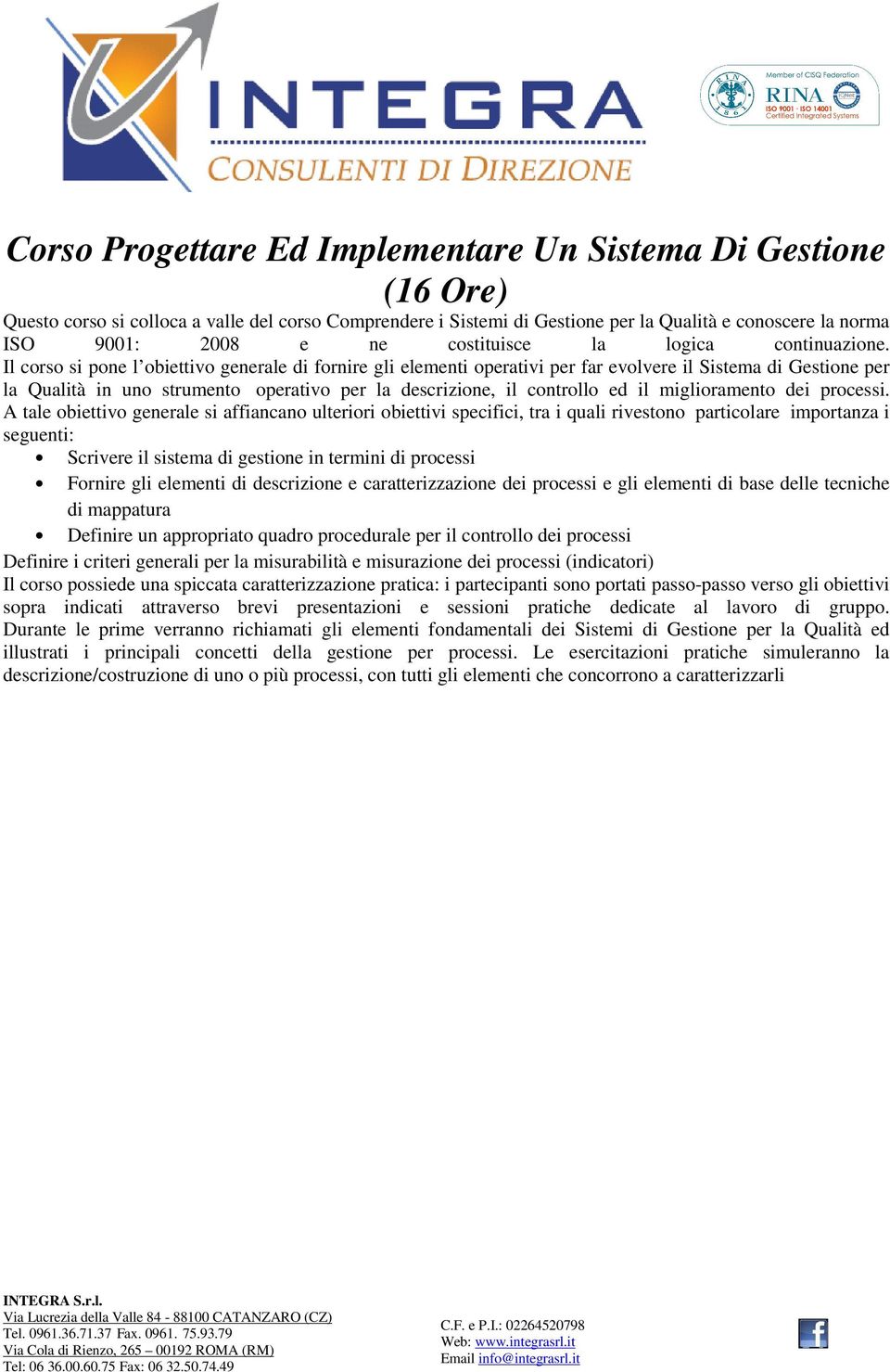 Il corso si pone l obiettivo generale di fornire gli elementi operativi per far evolvere il Sistema di Gestione per la Qualità in uno strumento operativo per la descrizione, il controllo ed il