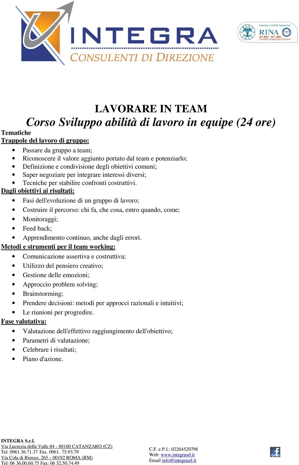 Dagli obiettivi ai risultati: Fasi dell'evoluzione di un gruppo di lavoro; Costruire il percorso: chi fa, che cosa, entro quando, come; Monitoraggi; Feed back; Apprendimento continuo, anche dagli