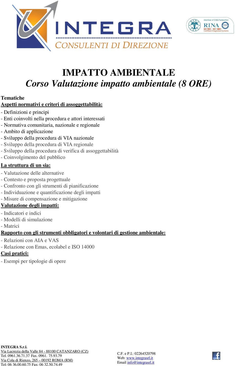 di verifica di assoggettabilità - Coinvolgimento del pubblico La struttura di un sia: - Valutazione delle alternative - Contesto e proposta progettuale - Confronto con gli strumenti di pianificazione