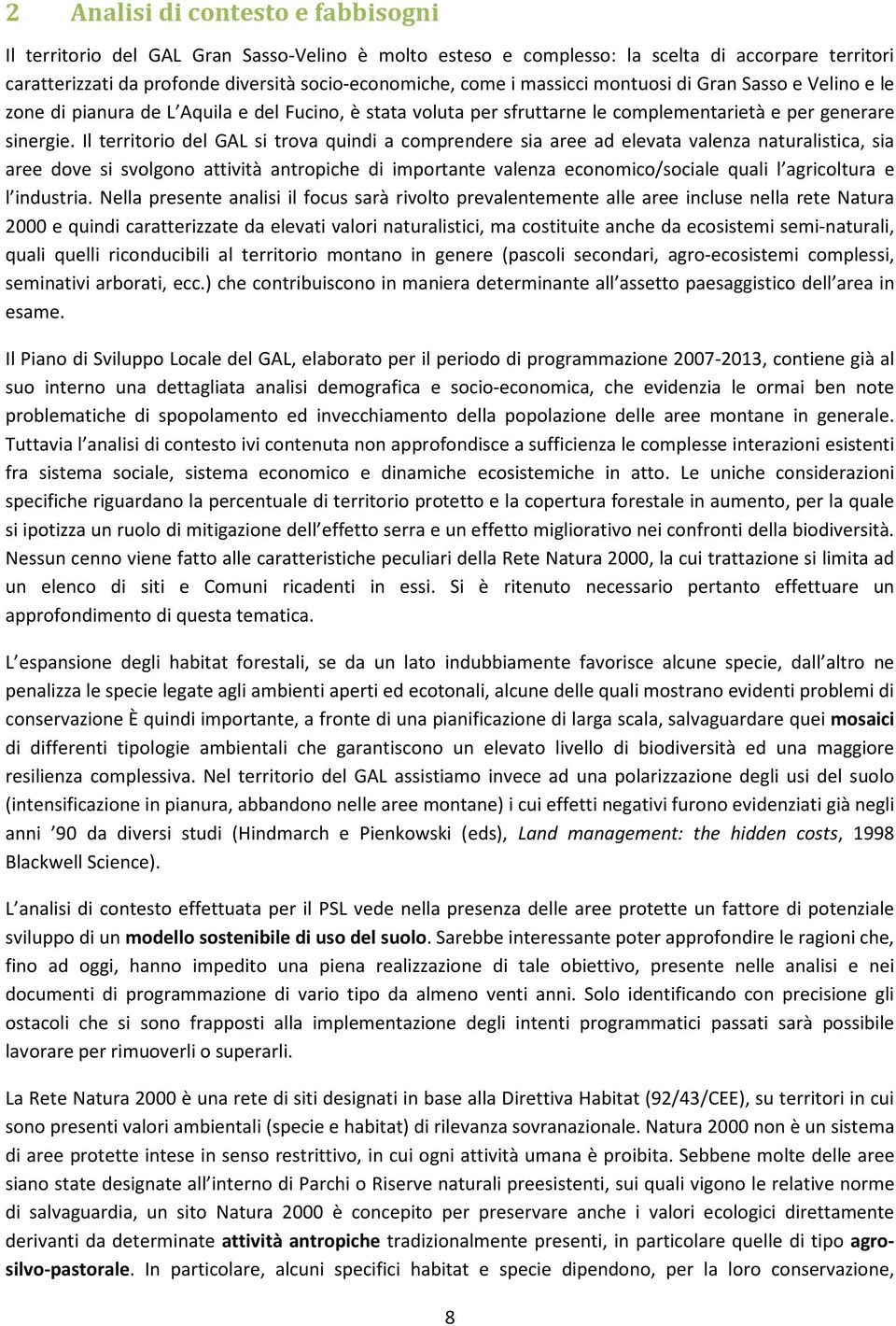 Il territorio del GAL si trova quindi a comprendere sia aree ad elevata valenza naturalistica, sia aree dove si svolgono attività antropiche di importante valenza economico/sociale quali l