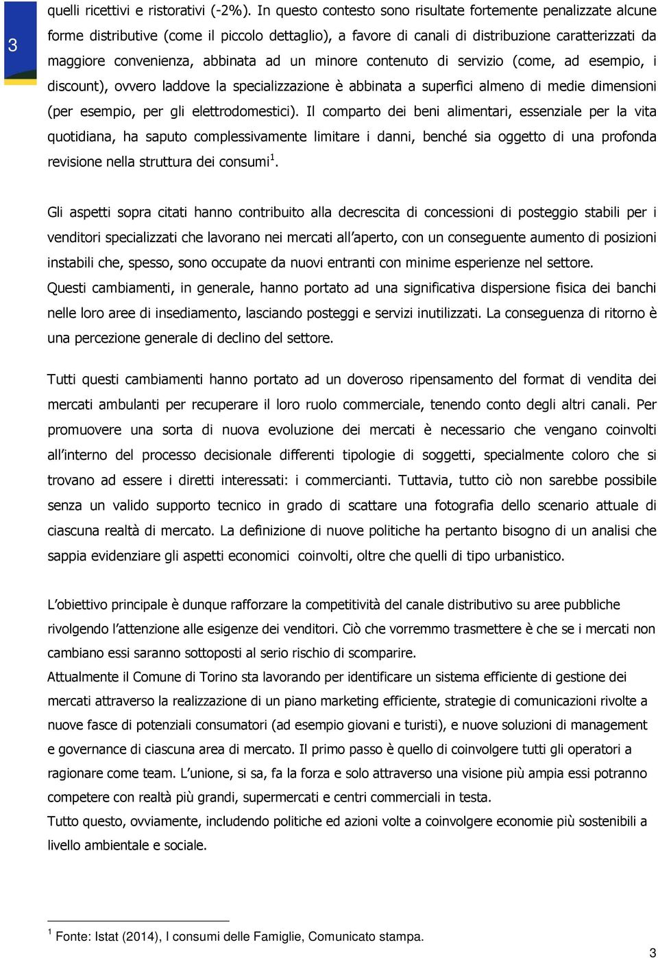 un minore contenuto di servizio (come, ad esempio, i discount), ovvero laddove la specializzazione è abbinata a superfici almeno di medie dimensioni (per esempio, per gli elettrodomestici).