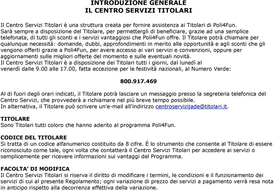 Il Titolare potrà chiamare per qualunque necessità: domande, dubbi, approfondimenti in merito alle opportunità e agli sconti che gli vengono offerti grazie a Poli4Fun, per avere accesso ai vari