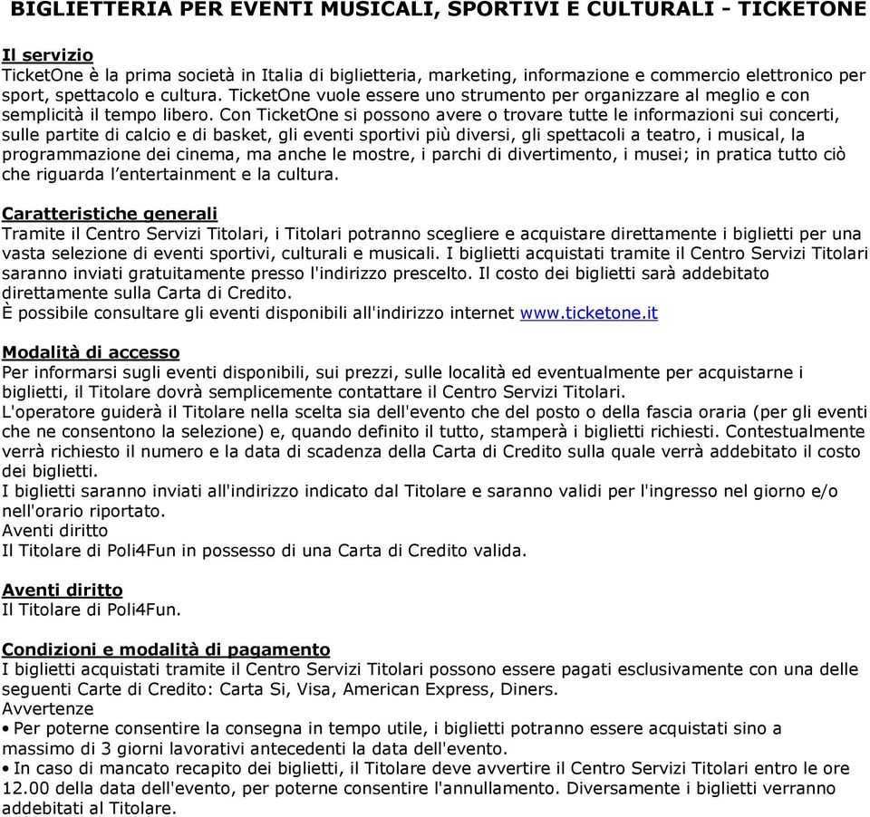 Con TicketOne si possono avere o trovare tutte le informazioni sui concerti, sulle partite di calcio e di basket, gli eventi sportivi più diversi, gli spettacoli a teatro, i musical, la