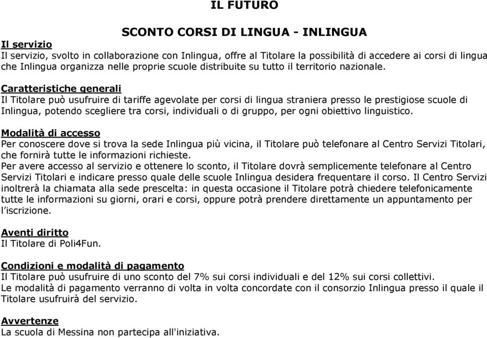 Caratteristiche generali Il Titolare può usufruire di tariffe agevolate per corsi di lingua straniera presso le prestigiose scuole di Inlingua, potendo scegliere tra corsi, individuali o di gruppo,