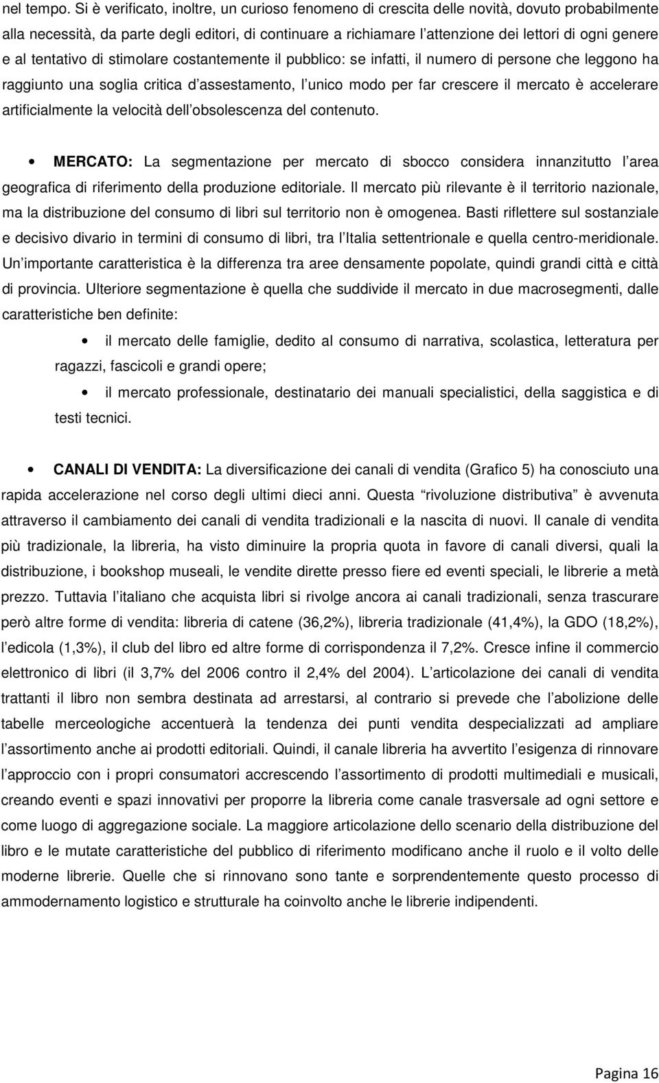 e al tentativo di stimolare costantemente il pubblico: se infatti, il numero di persone che leggono ha raggiunto una soglia critica d assestamento, l unico modo per far crescere il mercato è