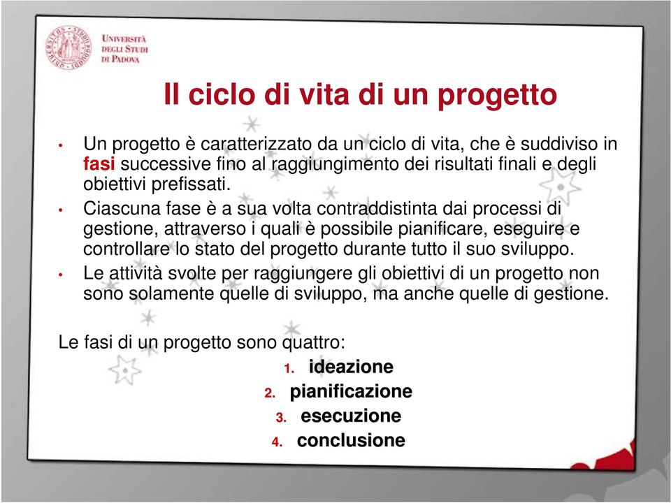 Ciascuna fase è a sua volta contraddistinta dai processi di gestione, attraverso i quali è possibile pianificare, eseguire e controllare lo stato del